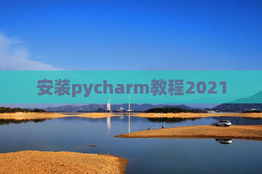 安装pycharm教程2021